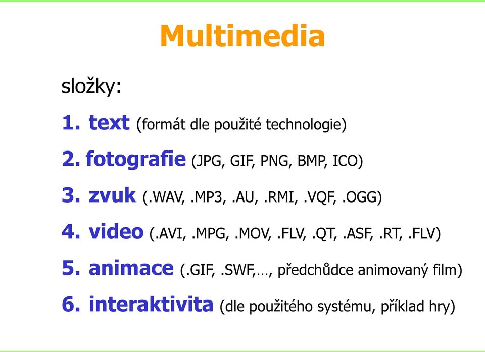 OGG) 4. video (.AVI,.MPG,.MOV,.FLV,.QT,.ASF,.RT,.FLV) 5. animace (.GIF,.