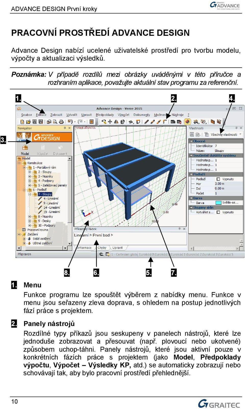 Funkce v menu jsou seřazeny zleva doprava, s ohledem na postup jednotlivých fází práce s projektem. 2.