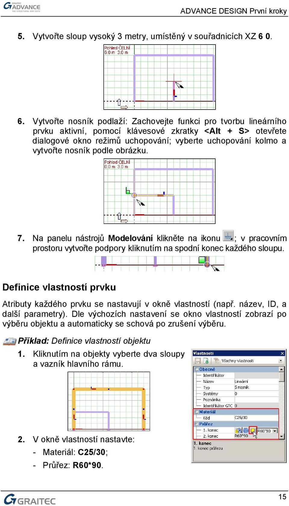 nosník podle obrázku. 7. Na panelu nástrojů Modelování klikněte na ikonu ; v pracovním prostoru vytvořte podpory kliknutím na spodní konec každého sloupu.