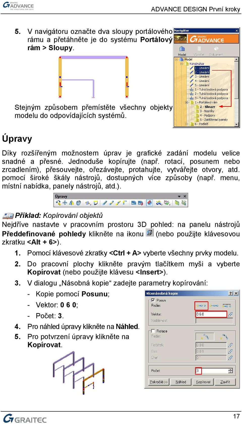 rotací, posunem nebo zrcadlením), přesouvejte, ořezávejte, protahujte, vytvářejte otvory, atd. pomocí široké škály nástrojů, dostupných více způsoby (např. menu, místní nabídka, panely nástrojů, atd.