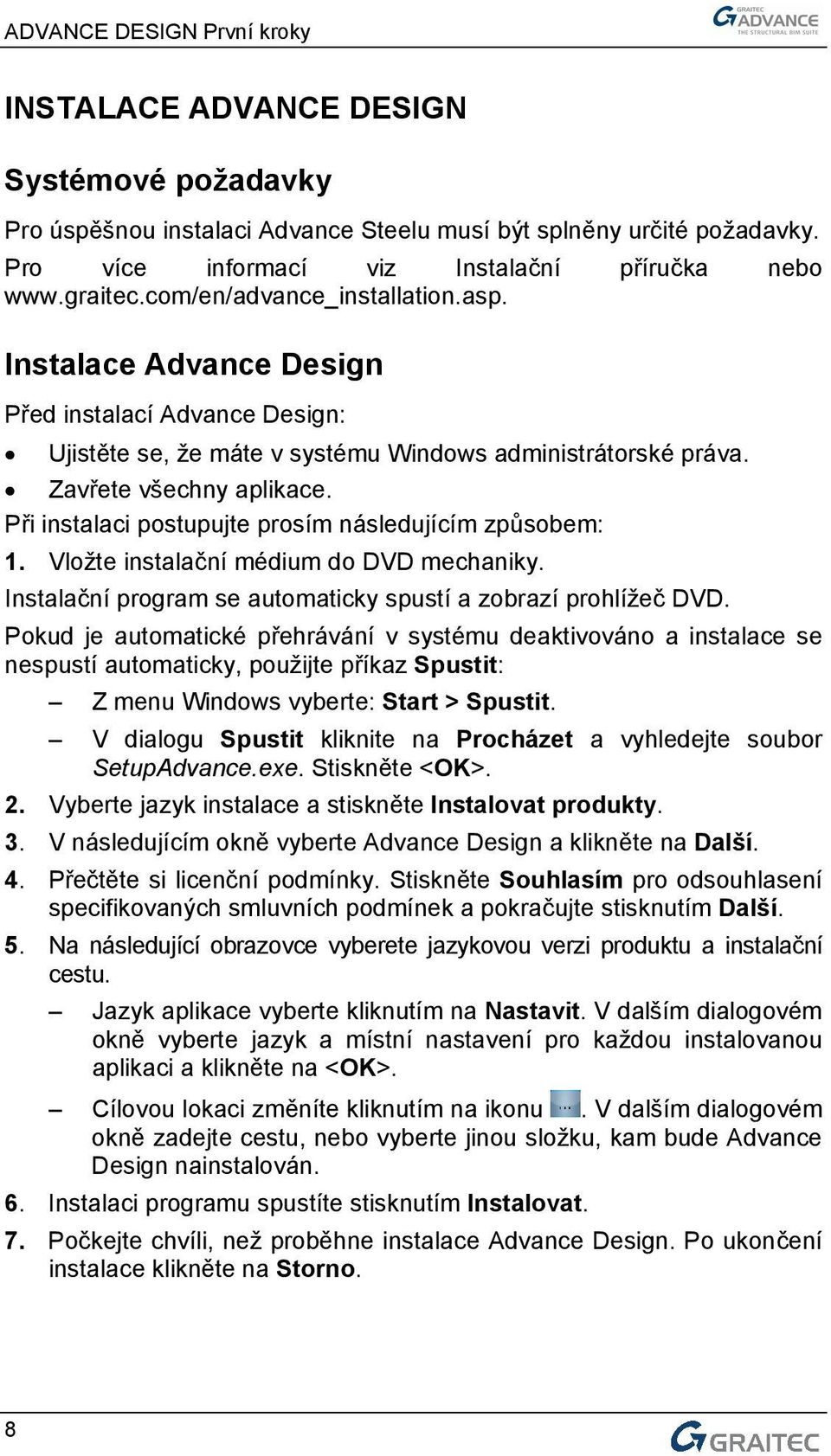 Při instalaci postupujte prosím následujícím způsobem: 1. Vložte instalační médium do DVD mechaniky. Instalační program se automaticky spustí a zobrazí prohlížeč DVD.