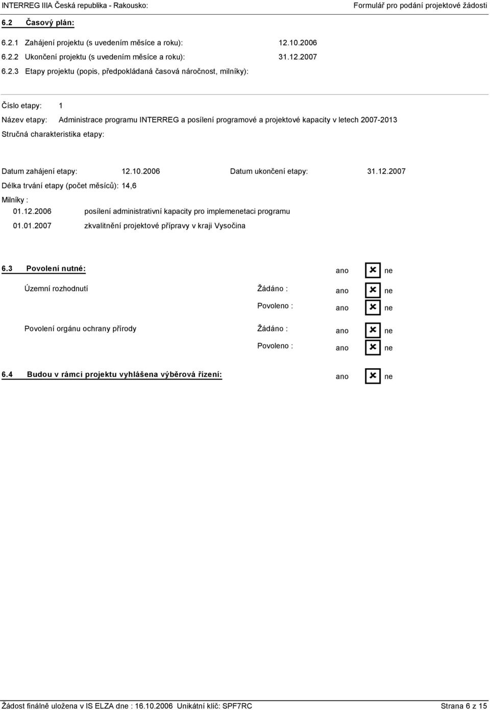 (počet měsíců): 14,6 Milníky : 1.12.26 1.1.27 12.1.26 Datum ukončení etapy: 31.12.27 posílení administrativní kapacity pro implemetaci programu zkvalitnění projektové přípravy v kraji Vysočina 6.