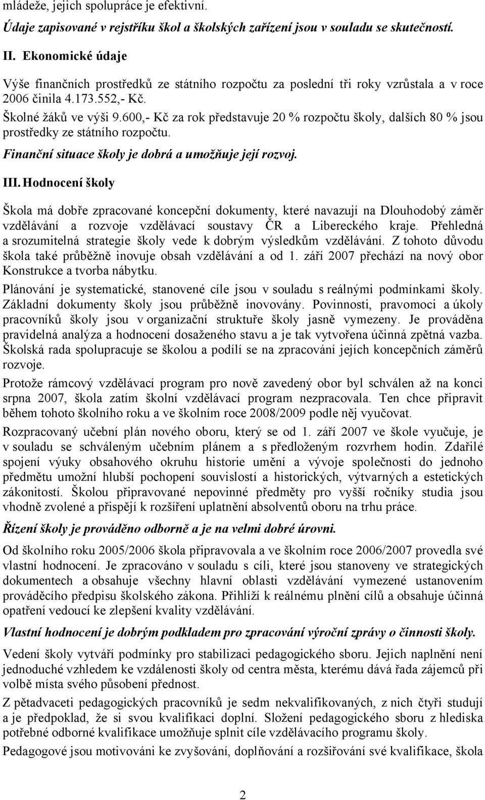 600,- Kč za rok představuje 20 % rozpočtu školy, dalších 80 % jsou prostředky ze státního rozpočtu. Finanční situace školy je dobrá a umožňuje její rozvoj. III.