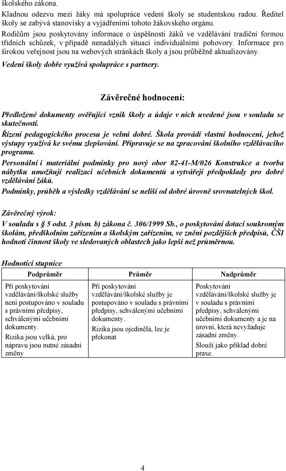 Informace pro širokou veřejnost jsou na webových stránkách školy a jsou průběžně aktualizovány. Vedení školy dobře využívá spolupráce s partnery.