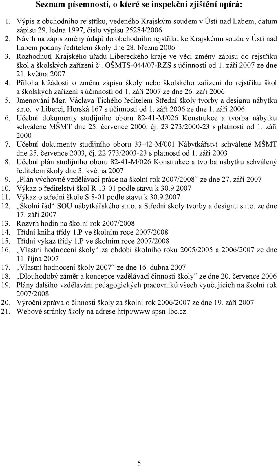 Rozhodnutí Krajského úřadu Libereckého kraje ve věci změny zápisu do rejstříku škol a školských zařízení čj. OŠMTS-044/07-RZS s účinností od 1. září 2007 ze dne 21. května 2007 4.
