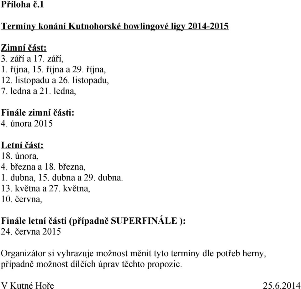 dubna, 15. dubna a 29. dubna. 13. května a 27. května, 10. června, Finále letní části (případně SUPERFINÁLE ): 24.