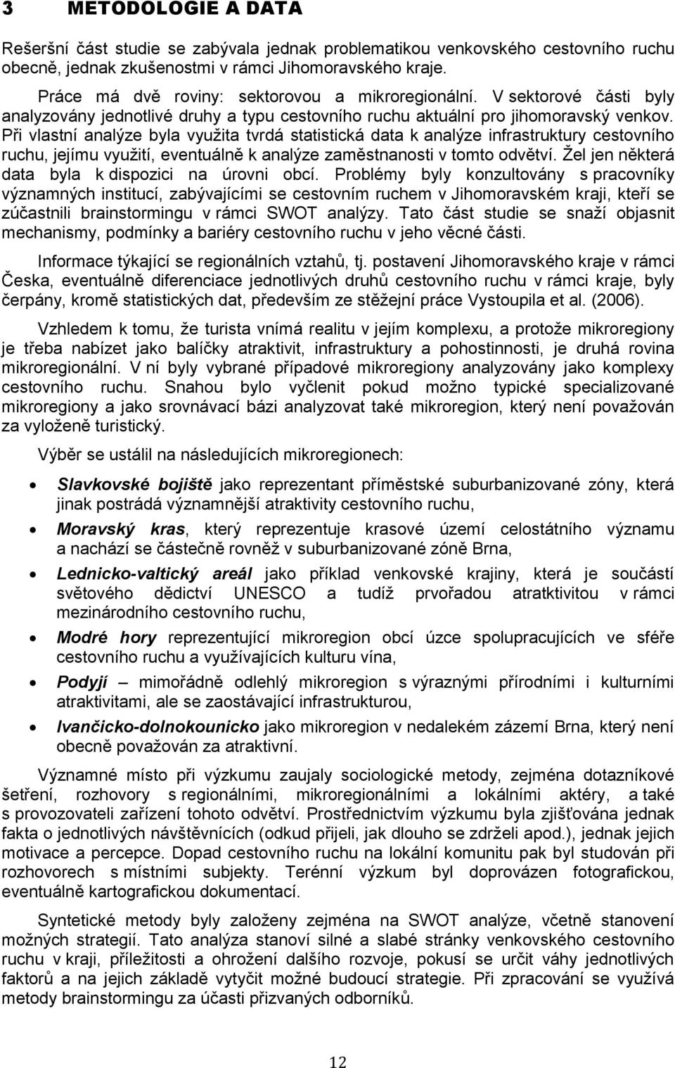 Při vlastní analýze byla využita tvrdá statistická data k analýze infrastruktury cestovního ruchu, jejímu využití, eventuálně k analýze zaměstnanosti v tomto odvětví.