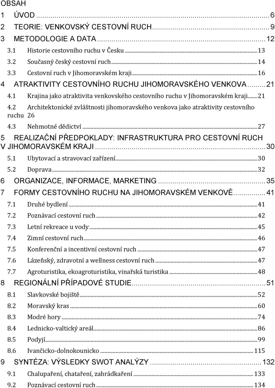 3 Nehmotné dědictví... 27 5 REALIZAČNÍ PŘEDPOKLADY: INFRASTRUKTURA PRO CESTOVNÍ RUCH V JIHOMORAVSKÉM KRAJI... 30 5.1 Ubytovací a stravovací zařízení... 30 5.2 Doprava.