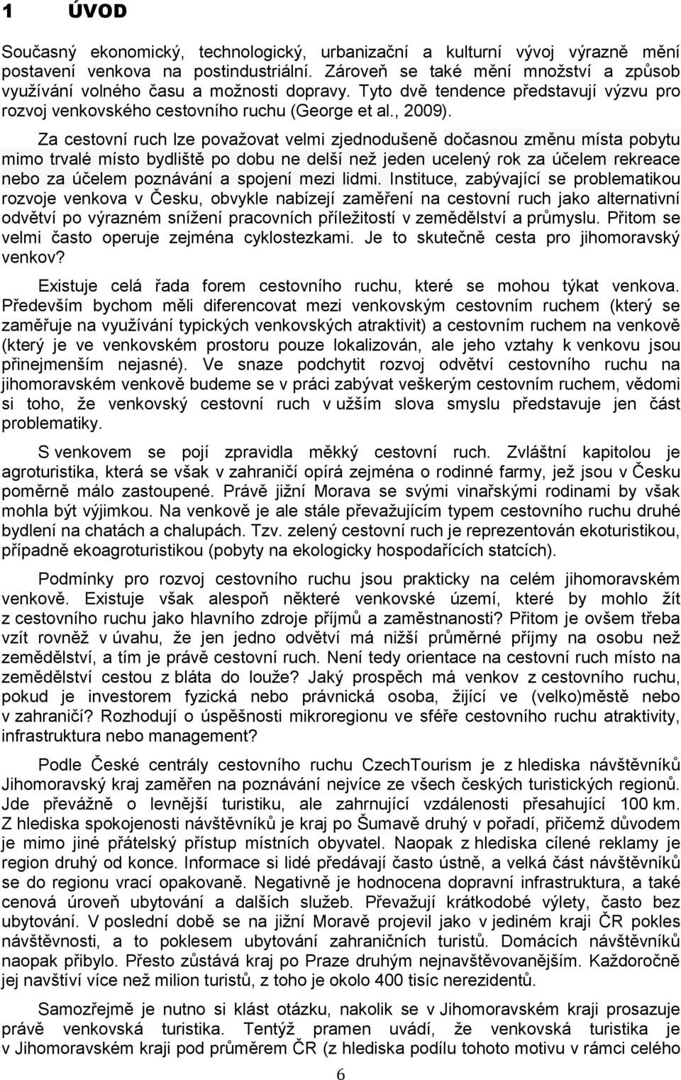 Za cestovní ruch lze považovat velmi zjednodušeně dočasnou změnu místa pobytu mimo trvalé místo bydliště po dobu ne delší než jeden ucelený rok za účelem rekreace nebo za účelem poznávání a spojení