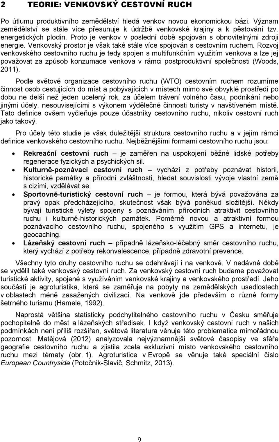 Rozvoj venkovského cestovního ruchu je tedy spojen s multifunkčním využitím venkova a lze jej považovat za způsob konzumace venkova v rámci postproduktivní společnosti (Woods, 2011).