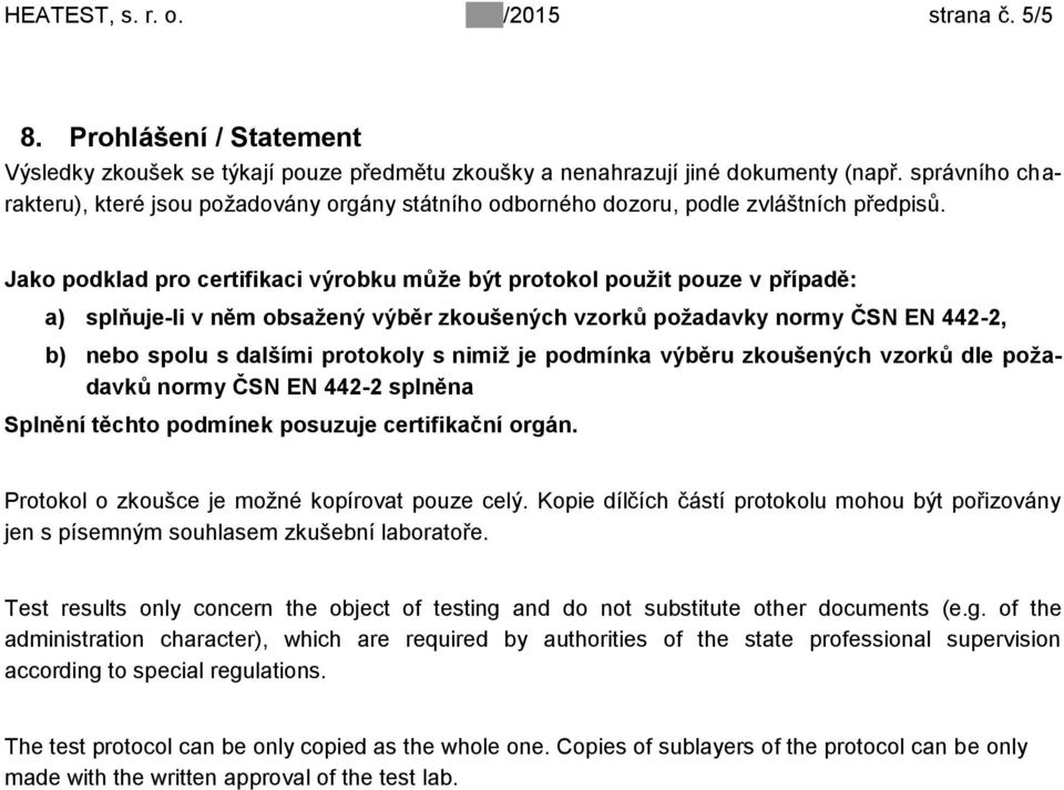 Jako podklad pro certifikaci výrobku může být protokol použit pouze v případě: a) splňuje-li v něm obsažený výběr zkoušených vzorků požadavky normy ČSN EN 442-2, b) nebo spolu s dalšími protokoly s