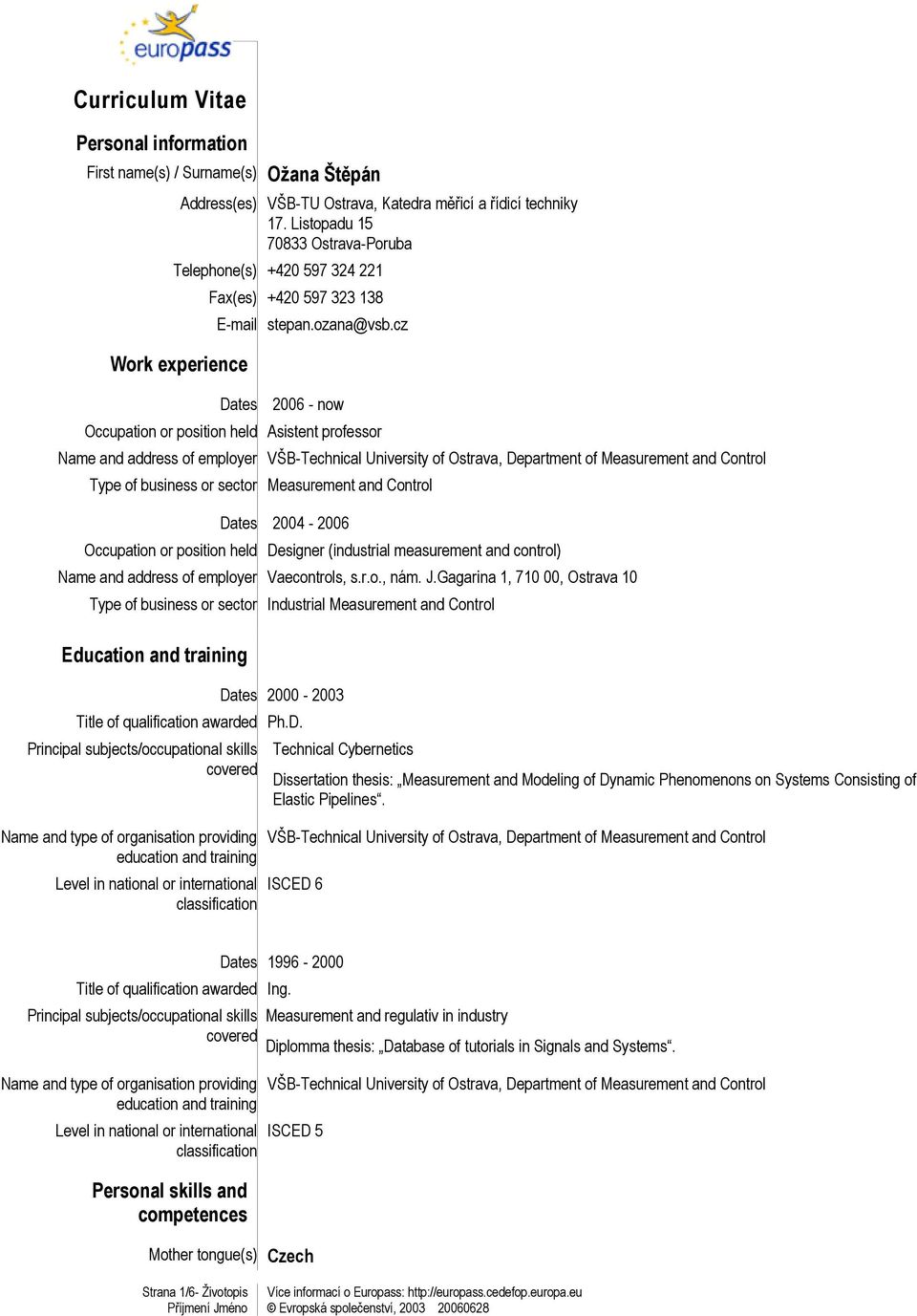 cz Dates 2006 - now Occupation or position held Asistent professor Name and address of employer VŠB-Technical University of Ostrava, Department of Measurement and Control Type of business or sector