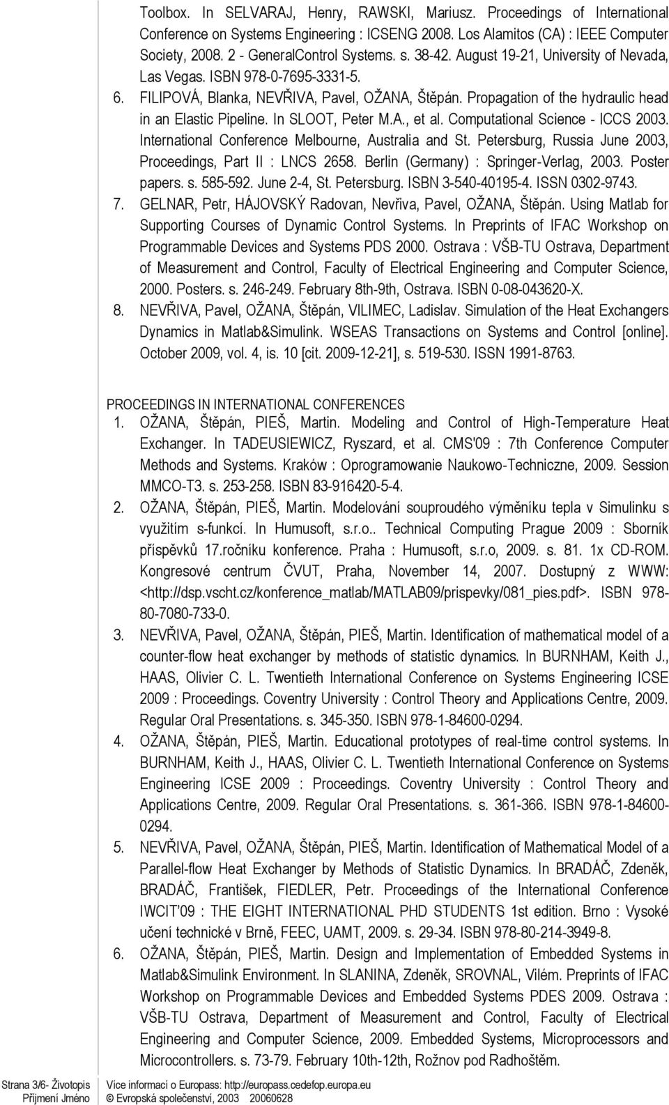 In SLOOT, Peter M.A., et al. Computational Science - ICCS 2003. International Conference Melbourne, Australia and St. Petersburg, Russia June 2003, Proceedings, Part II : LNCS 2658.