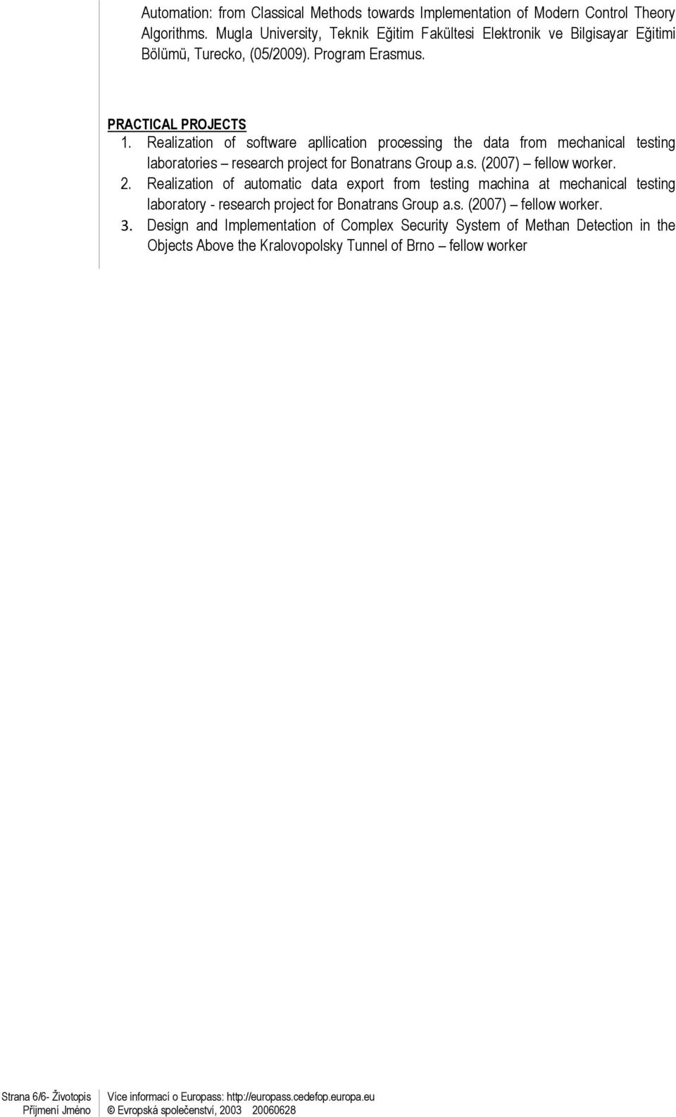 Realization of software apllication processing the data from mechanical testing laboratories research project for Bonatrans Group a.s. (2007) fellow worker. 2.