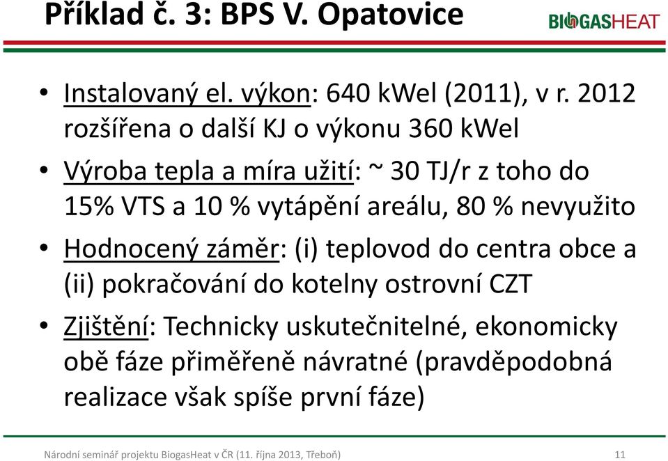 vytápění areálu, 80 % nevyužito Hodnocený záměr: (i) teplovod do centra obce a (ii) pokračování do kotelny