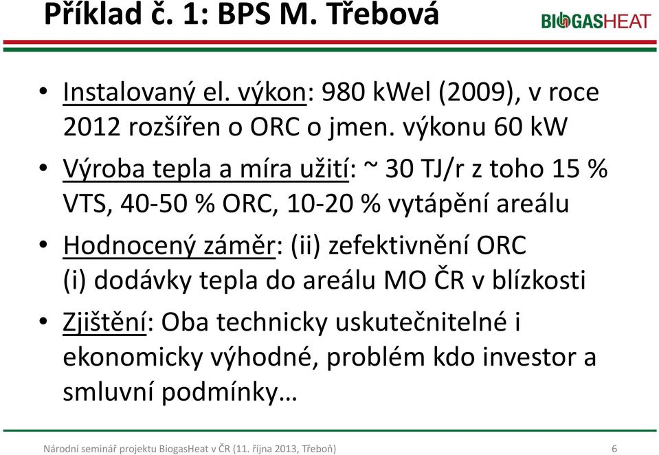 výkonu 60 kw Výroba tepla a míra užití: ~30 TJ/r z toho 15 % VTS, 40 50 % ORC, 10 20 % vytápění