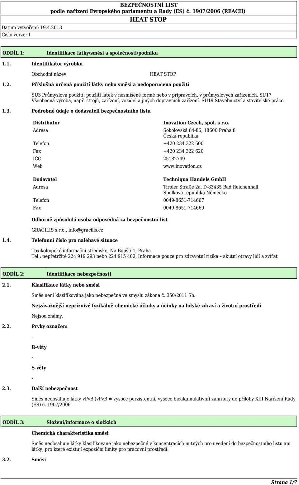 strojů, zařízení, vozidel a jiných dopravních zařízení. SU19 Stavebnictví a stavitelské práce. 1.3. Podrobné údaje o dodavateli bezpečnostního listu Distributor Inovation Czech, spol. s r.o. Adresa Sokolovská 8486, 18600 Praha 8 Česká republika Telefon +420 234 322 600 Fax +420 234 322 620 IČO 25182749 Web Dodavatel Adresa www.