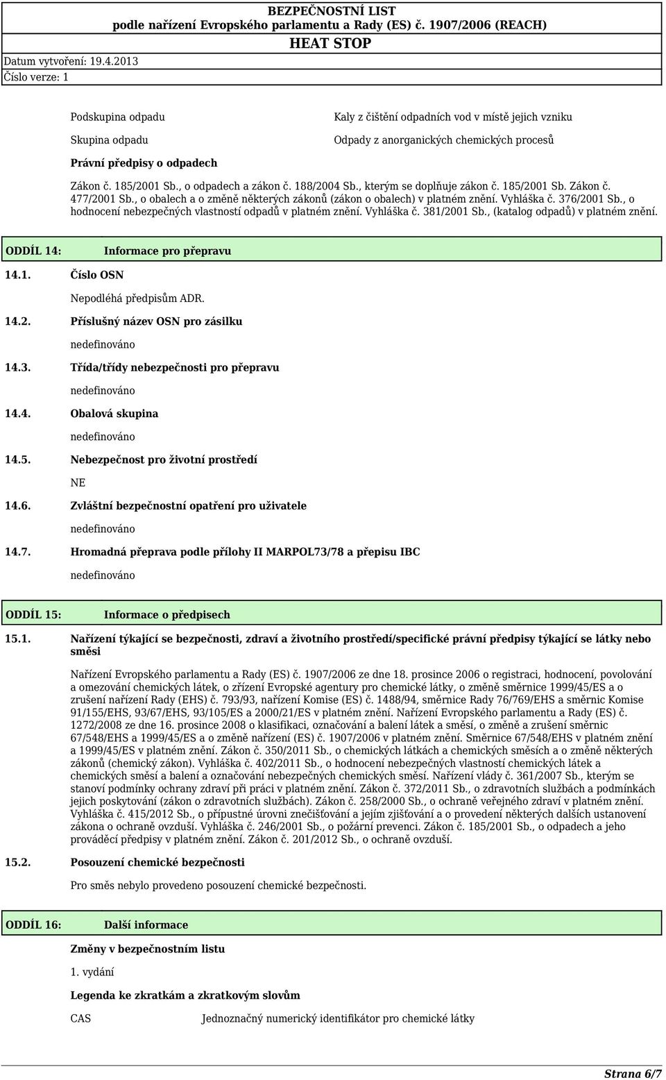 , o hodnocení nebezpečných vlastností odpadů v platném znění. Vyhláška č. 381/2001 Sb., (katalog odpadů) v platném znění. ODDÍL 14: Informace pro přepravu 14.1. Číslo OSN Nepodléhá předpisům ADR. 14.2. Příslušný název OSN pro zásilku 14.