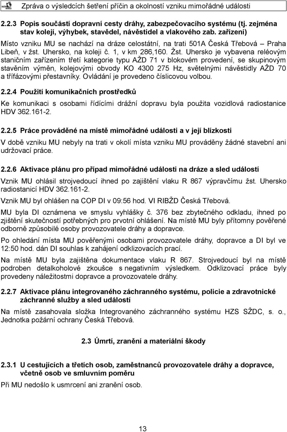 Uhersko je vybavena reléovým staničním zařízením třetí kategorie typu AŽD 71 v blokovém provedení, se skupinovým stavěním výměn, kolejovými obvody KO 4300 275 Hz, světelnými návěstidly AŽD 70 a