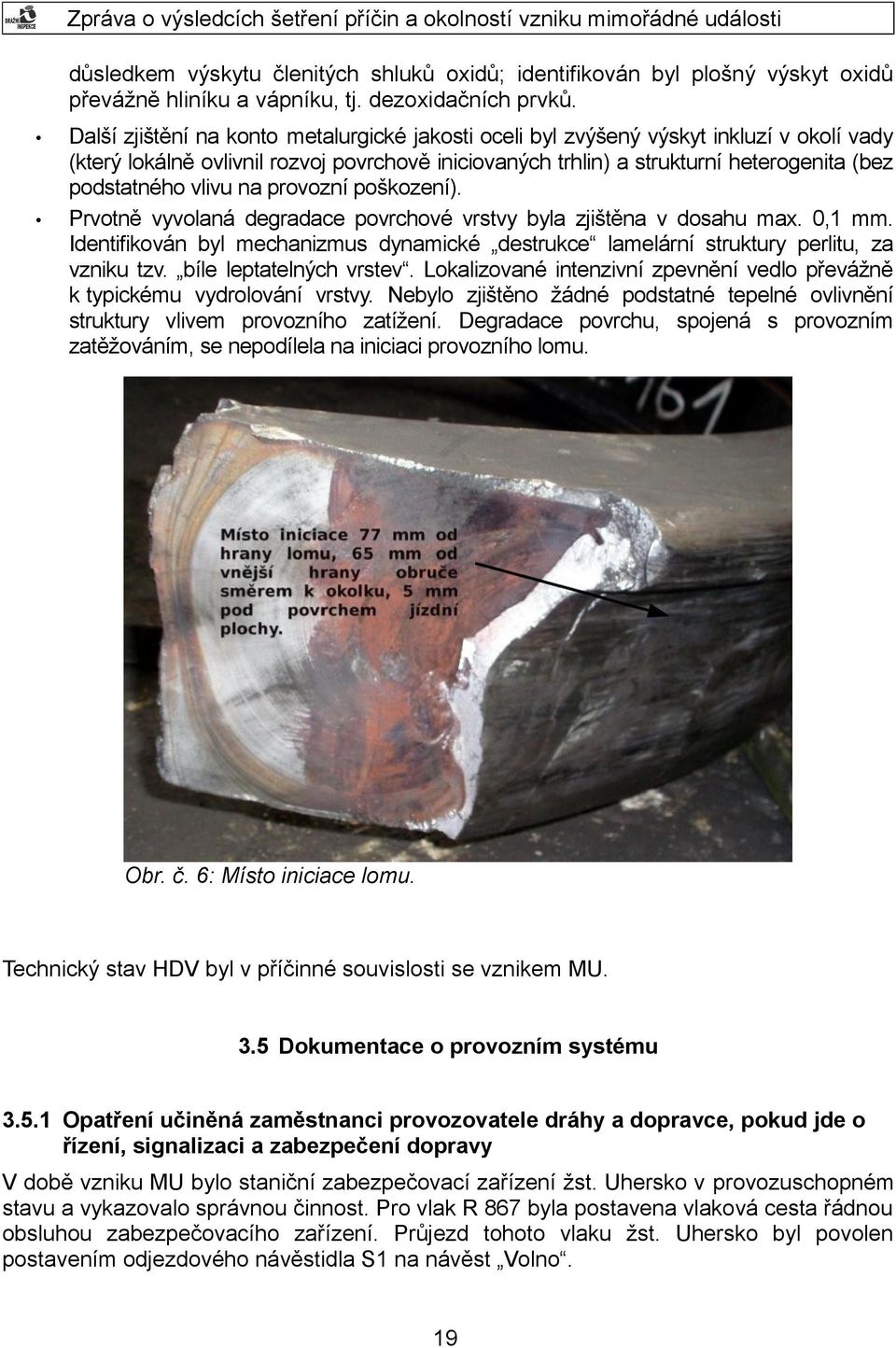 vlivu na provozní poškození). Prvotně vyvolaná degradace povrchové vrstvy byla zjištěna v dosahu max. 0,1 mm.