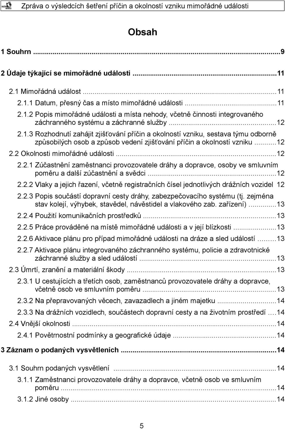 ..12 2.2.1 Zúčastnění zaměstnanci provozovatele dráhy a dopravce, osoby ve smluvním poměru a další zúčastnění a svědci...12 2.2.2 Vlaky a jejich řazení, včetně registračních čísel jednotlivých drážních vozidel 12 2.