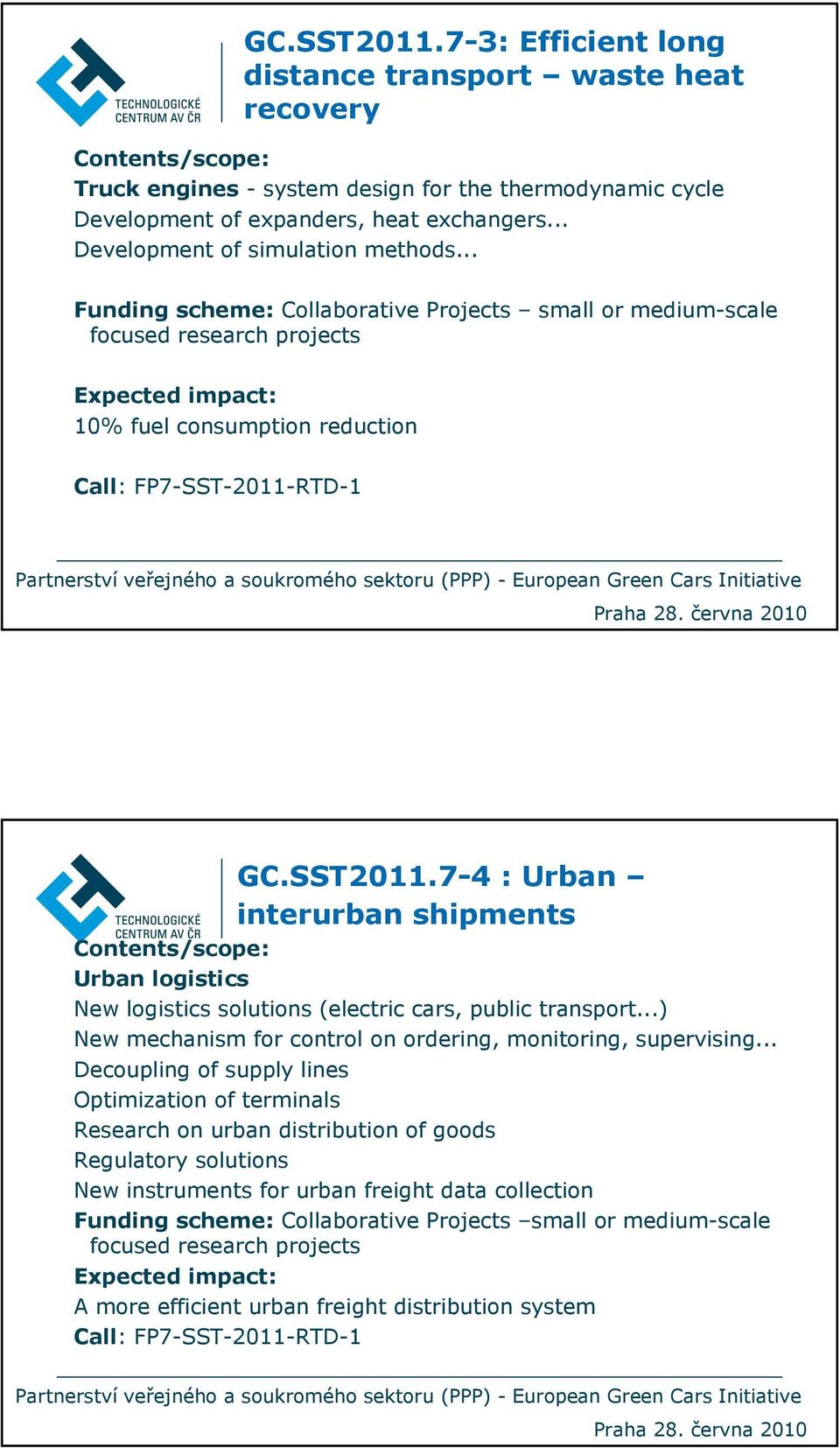 7-4 : Urban interurban shipments Urban logistics New logistics solutions (electric cars, public transport...) New mechanism for control on ordering, monitoring, supervising.