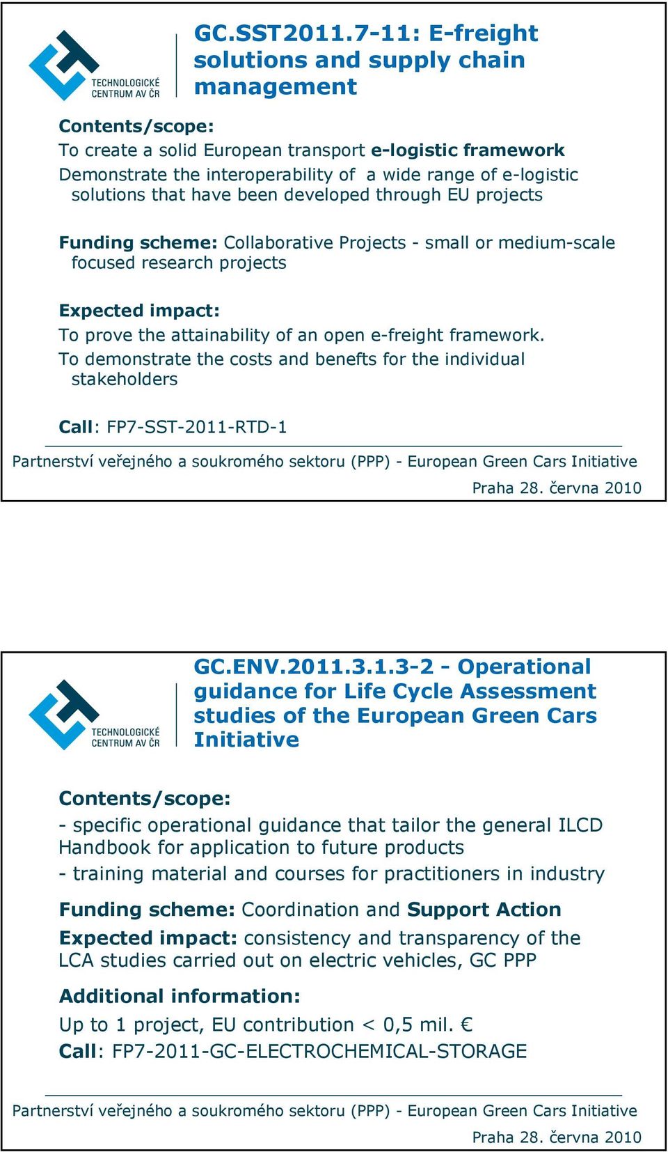 developed through EU projects Funding scheme: Collaborative Projects - small or medium-scale focused research projects To prove the attainability of an open e-freight framework.