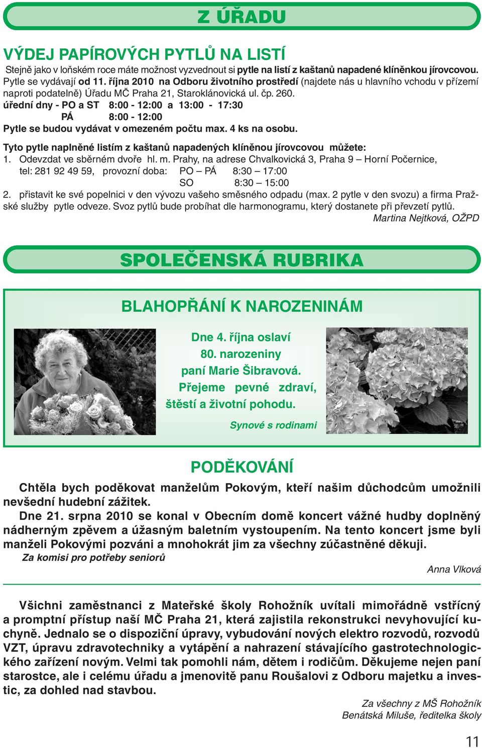 úřední dny - PO a ST 8:00-12:00 a 13:00-17:30 PÁ 8:00-12:00 Pytle se budou vydávat v omezeném počtu max. 4 ks na osobu. Tyto pytle naplněné listím z kaštanů napadených klíněnou jírovcovou můžete: 1.