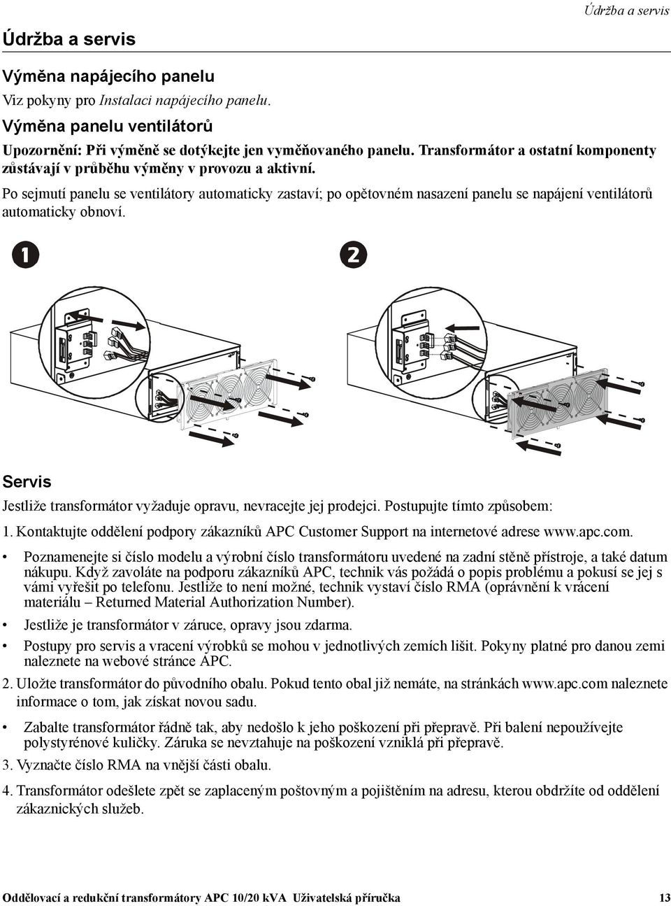 Po sejmutí panelu se ventilátory automaticky zastaví; po opětovném nasazení panelu se napájení ventilátorů automaticky obnoví. Servis Jestliže transformátor vyžaduje opravu, nevracejte jej prodejci.