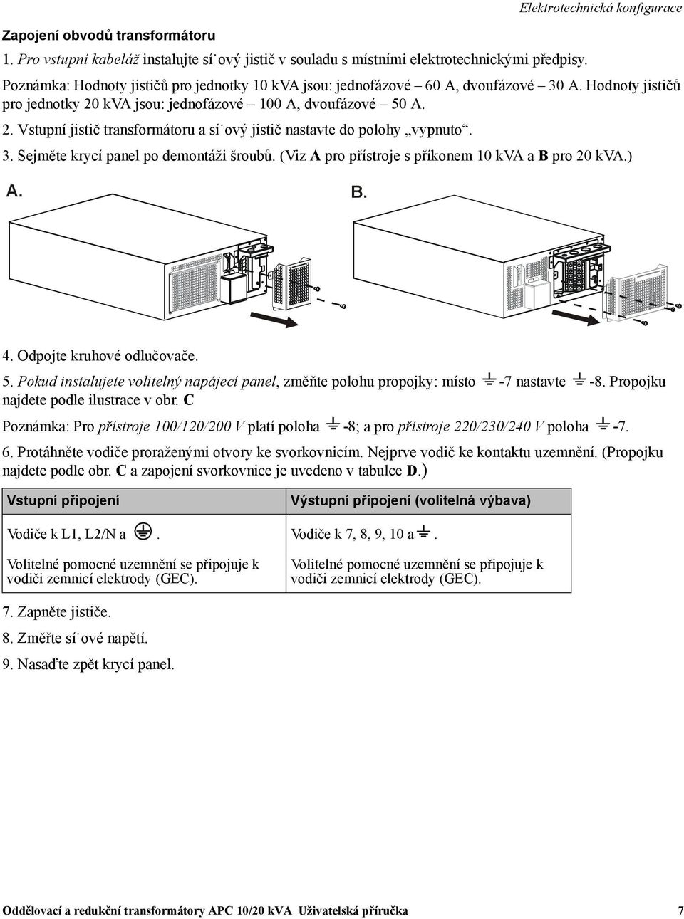 3. Sejměte krycí panel po demontáži šroubů. (Viz A pro přístroje s příkonem 10 kva a B pro 20 kva.) A. B. 4. Odpojte kruhové odlučovače. 5.