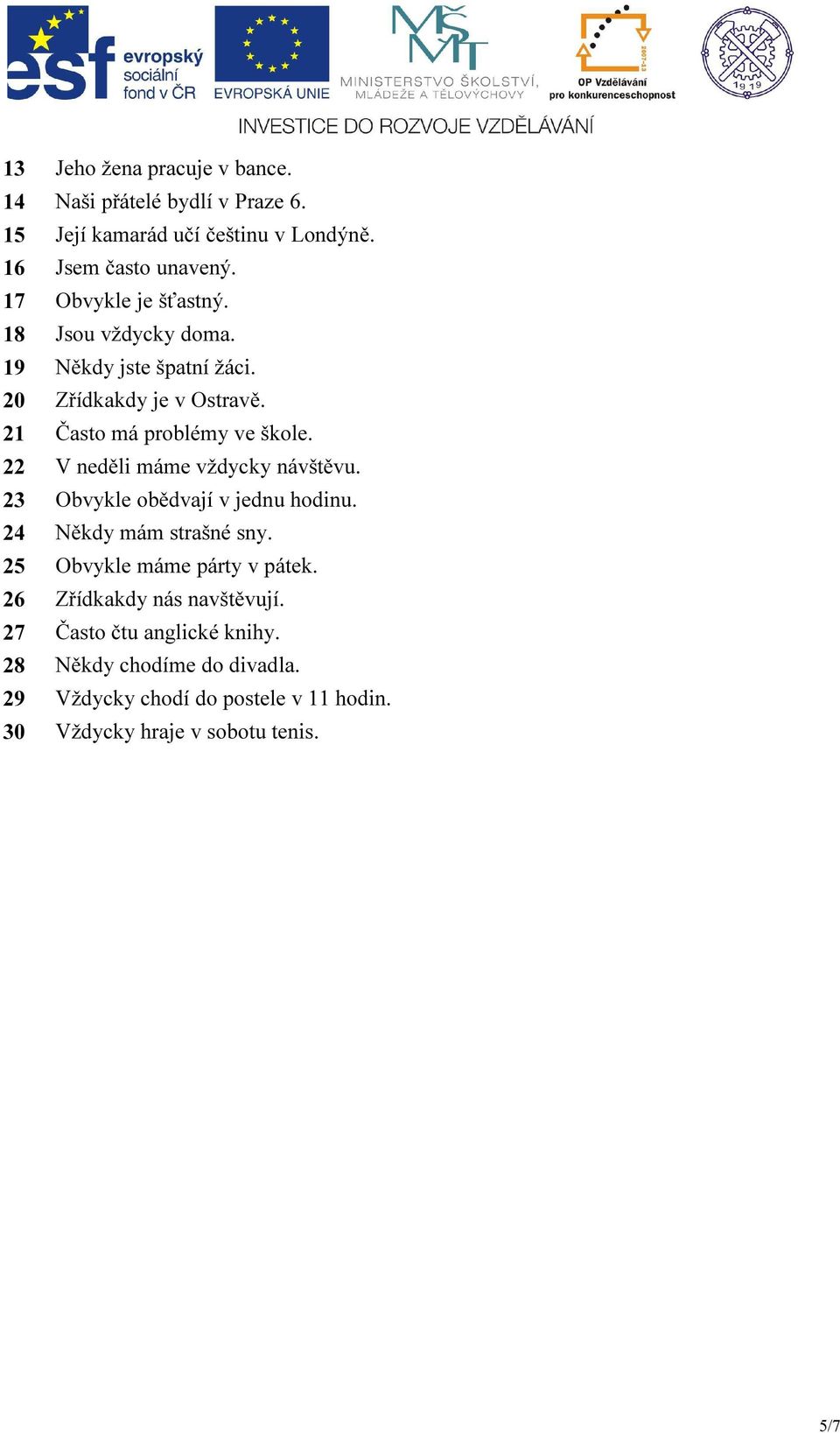 22 V neděli máme vždycky návštěvu. 23 Obvykle obědvají v jednu hodinu. 24 Někdy mám strašné sny. 25 Obvykle máme párty v pátek.