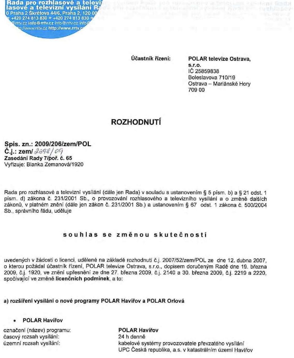 , o provozování rozhlasového a televizního vysílání a o změně dalšich zákonů, v platném znění (dále jen zákon č. 231/2001 Sb.) a ustanovením 67 odst. 1 zákona č. 500/2004 Sb.