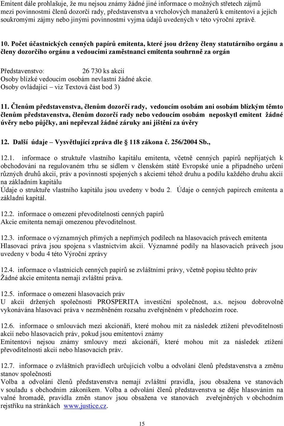 Počet účastnických cenných papírů emitenta, které jsou drženy členy statutárního orgánu a členy dozorčího orgánu a vedoucími zaměstnanci emitenta souhrnně za orgán Představenstvo: 26 730 ks akcií