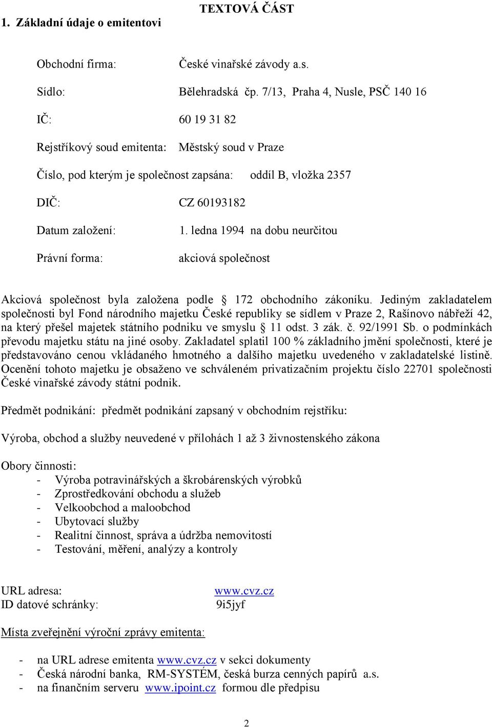 forma: 1. ledna 1994 na dobu neurčitou akciová společnost Akciová společnost byla zaloţena podle 172 obchodního zákoníku.