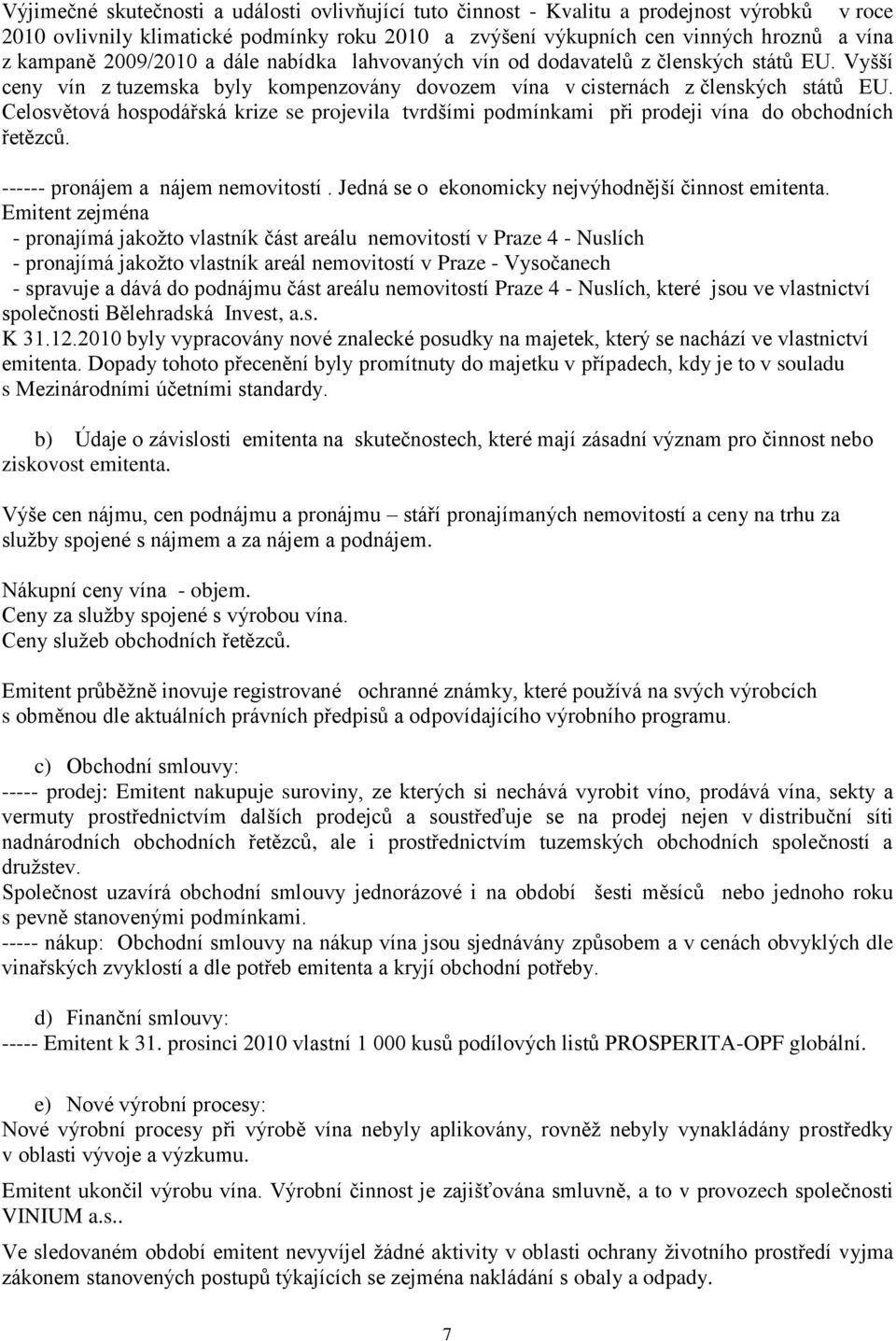 Celosvětová hospodářská krize se projevila tvrdšími podmínkami při prodeji vína do obchodních řetězců. ------ pronájem a nájem nemovitostí. Jedná se o ekonomicky nejvýhodnější činnost emitenta.