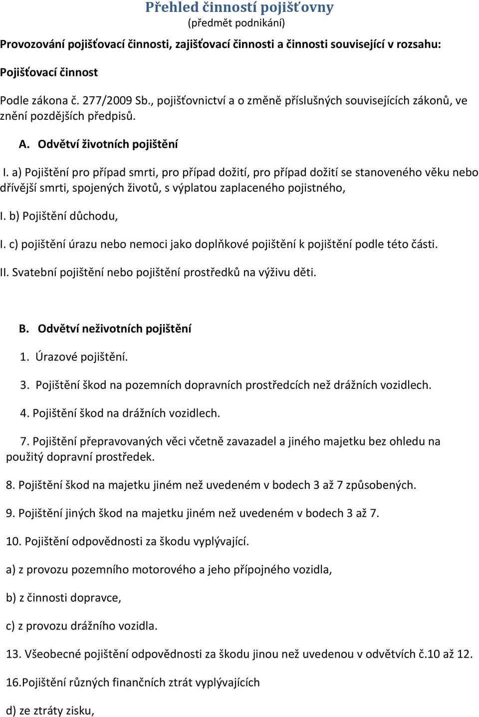 a) Pojištění pro případ smrti, pro případ dožití, pro případ dožití se stanoveného věku nebo dřívější smrti, spojených životů, s výplatou zaplaceného pojistného, I. b) Pojištění důchodu, I.