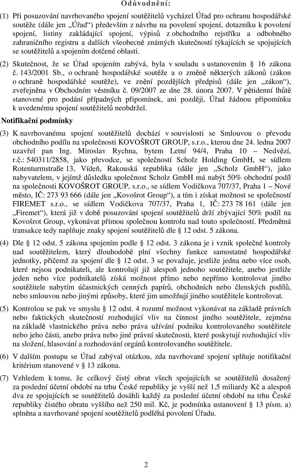 oblasti. (2) Skutečnost, že se Úřad spojením zabývá, byla v souladu s ustanovením 16 zákona č. 143/2001 Sb.