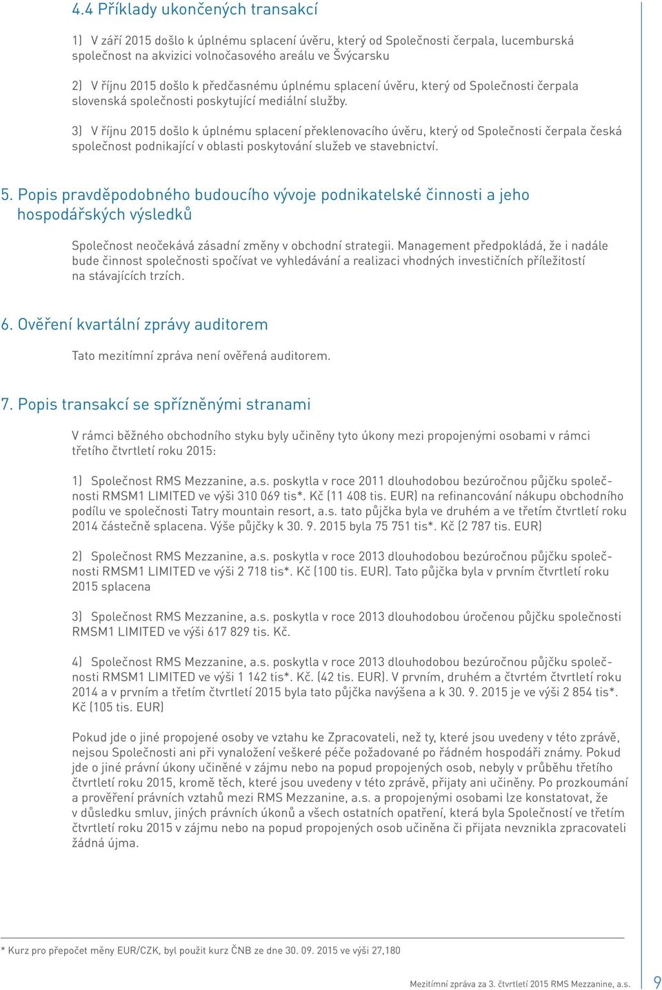 3) V říjnu 2015 došlo k úplnému splacení překlenovacího úvěru, který od Společnosti čerpala česká společnost podnikající v oblasti poskytování služeb ve stavebnictví. 5.