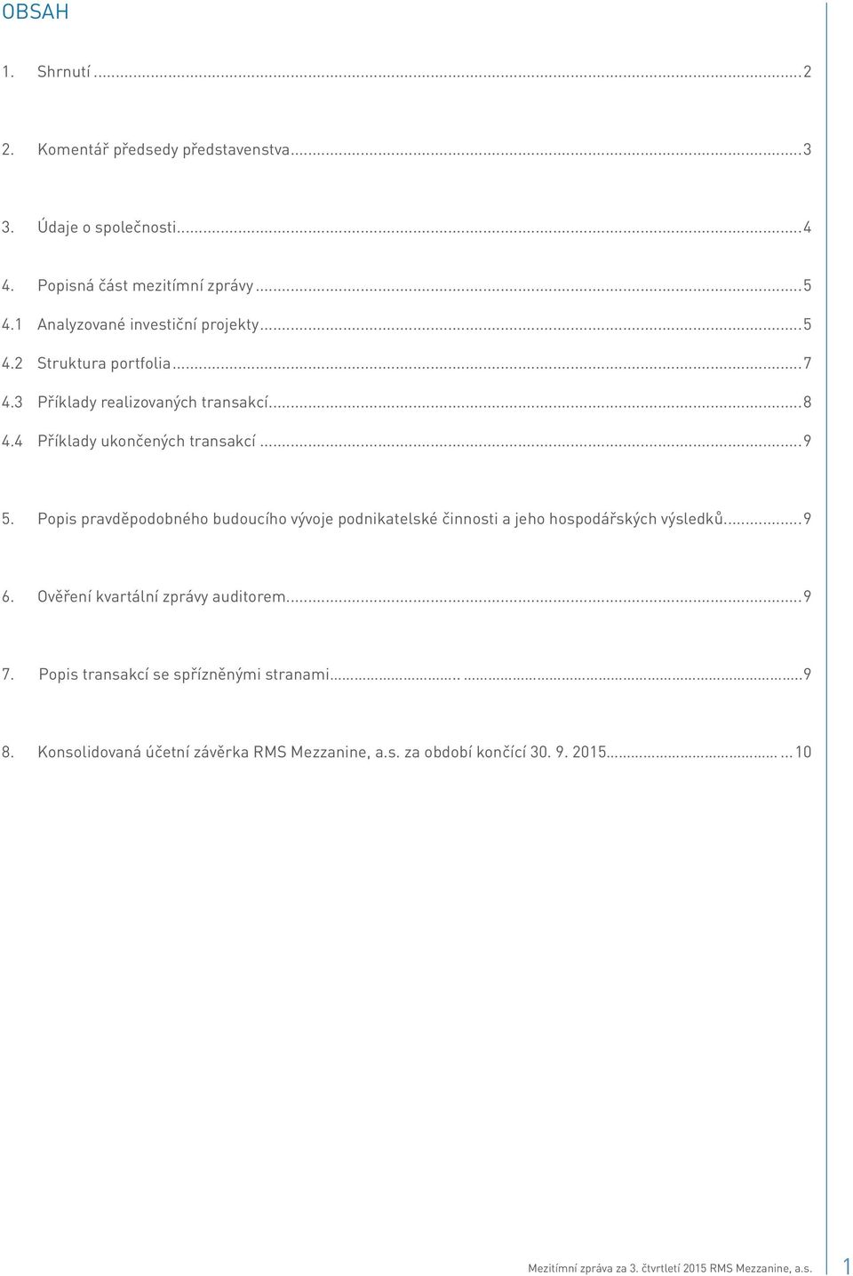 Popis pravděpodobného budoucího vývoje podnikatelské činnosti a jeho hospodářských výsledků...9 6. Ověření kvartální zprávy auditorem...9 7.