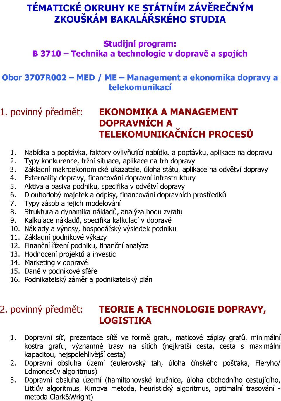 Typy konkurence, tržní situace, aplikace na trh dopravy 3. Základní makroekonomické ukazatele, úloha státu, aplikace na odvětví dopravy 4. Externality dopravy, financování dopravní infrastruktury 5.