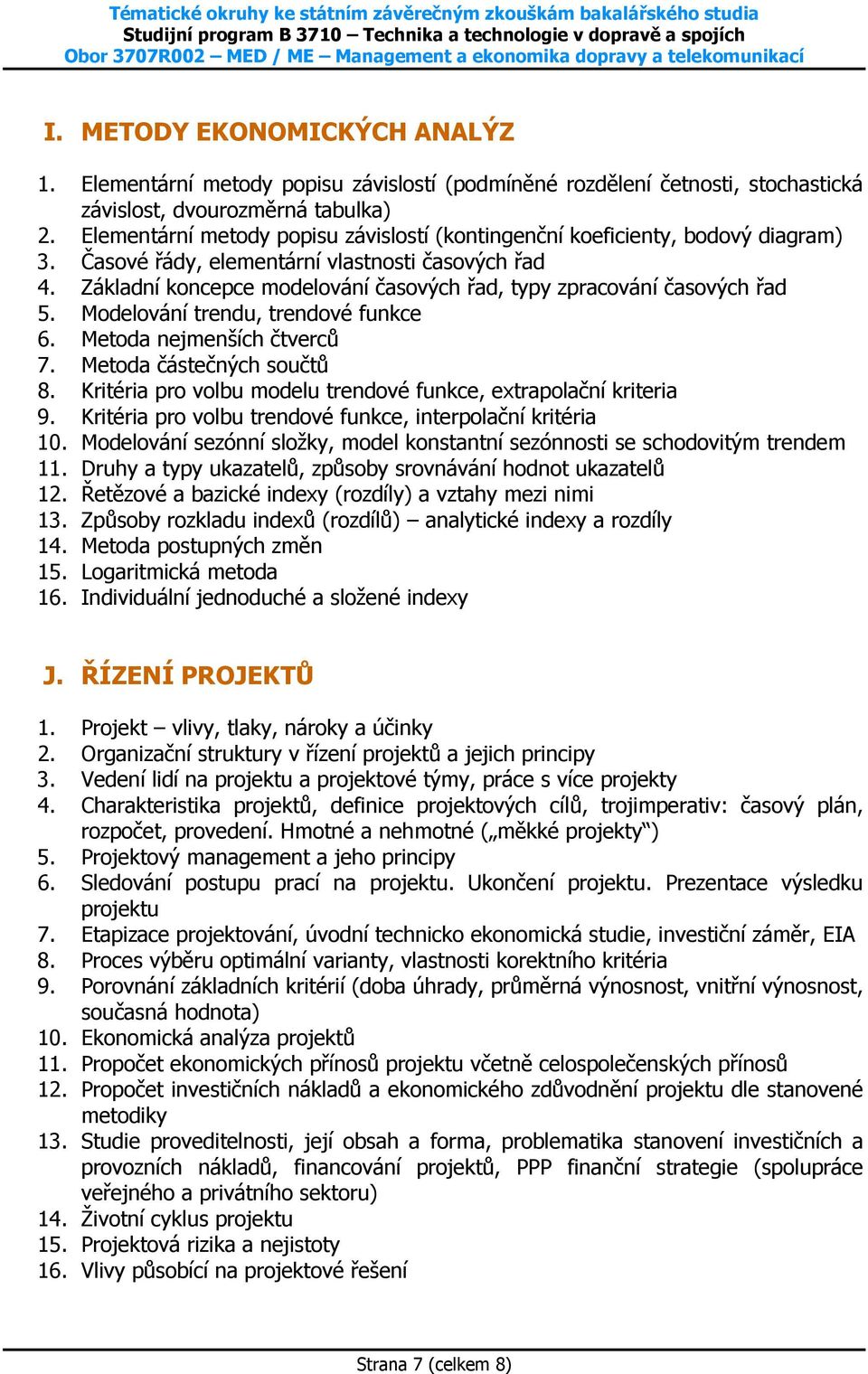 Základní koncepce modelování časových řad, typy zpracování časových řad 5. Modelování trendu, trendové funkce 6. Metoda nejmenších čtverců 7. Metoda částečných součtů 8.