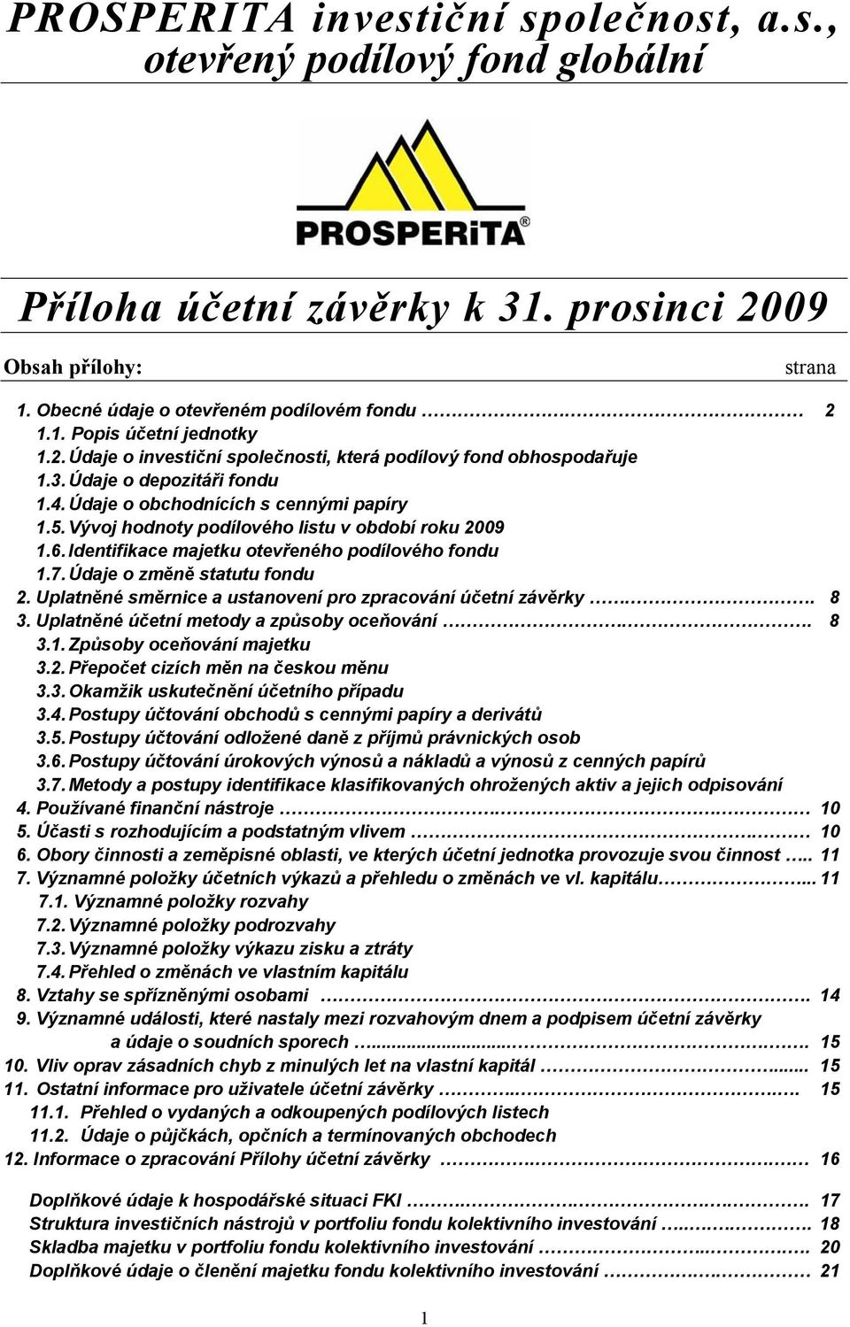 6. Identifikace majetku otevřeného podílového fondu 1.7. Údaje o změně statutu fondu 2. Uplatněné směrnice a ustanovení pro zpracování účetní závěrky.. 8 3.