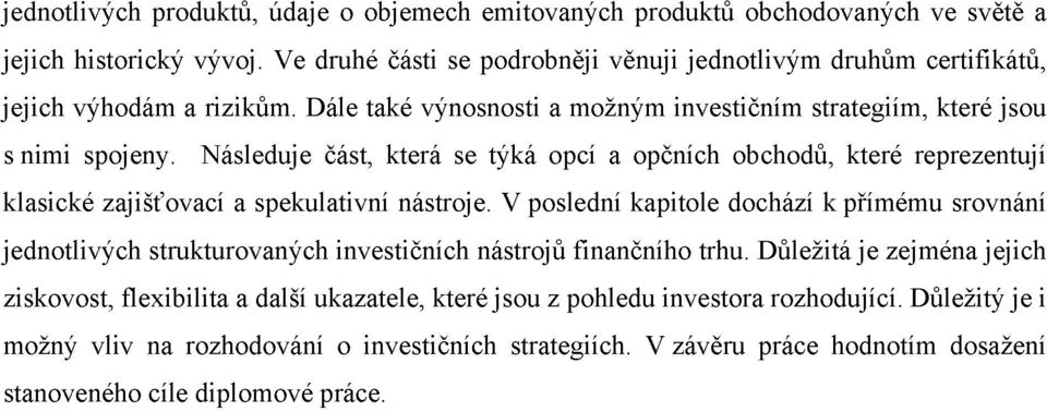 Následuje část, která se týká opcí a opčních obchodů, které reprezentují klasické zajišťovací a spekulativní nástroje.