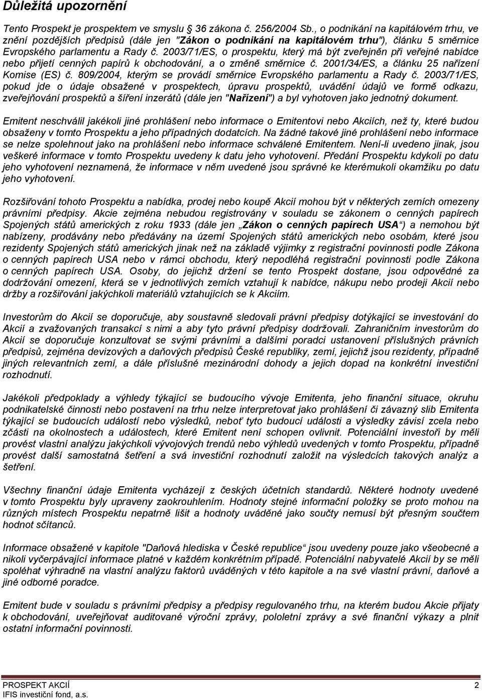 2003/71/ES, o prospektu, který má být zveřejněn při veřejné nabídce nebo přijetí cenných papírů k obchodování, a o změně směrnice č. 2001/34/ES, a článku 25 nařízení Komise (ES) č.