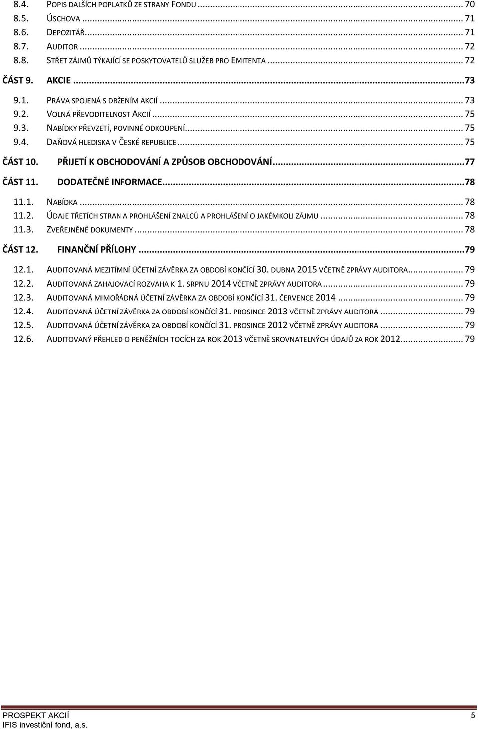 PŘIJETÍ K OBCHODOVÁNÍ A ZPŮSOB OBCHODOVÁNÍ... 77 ČÁST 11. DODATEČNÉ INFORMACE... 78 11.1. NABÍDKA... 78 11.2. ÚDAJE TŘETÍCH STRAN A PROHLÁŠENÍ ZNALCŮ A PROHLÁŠENÍ O JAKÉMKOLI ZÁJMU... 78 11.3.