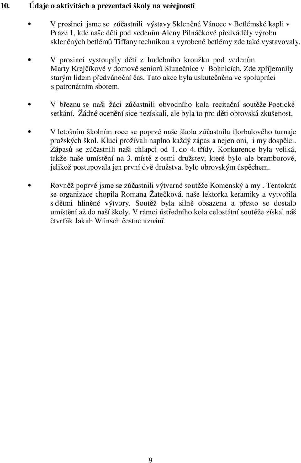 Zde zpříjemnily starým lidem předvánoční čas. Tato akce byla uskutečněna ve spolupráci s patronátním sborem. V březnu se naši žáci zúčastnili obvodního kola recitační soutěže Poetické setkání.