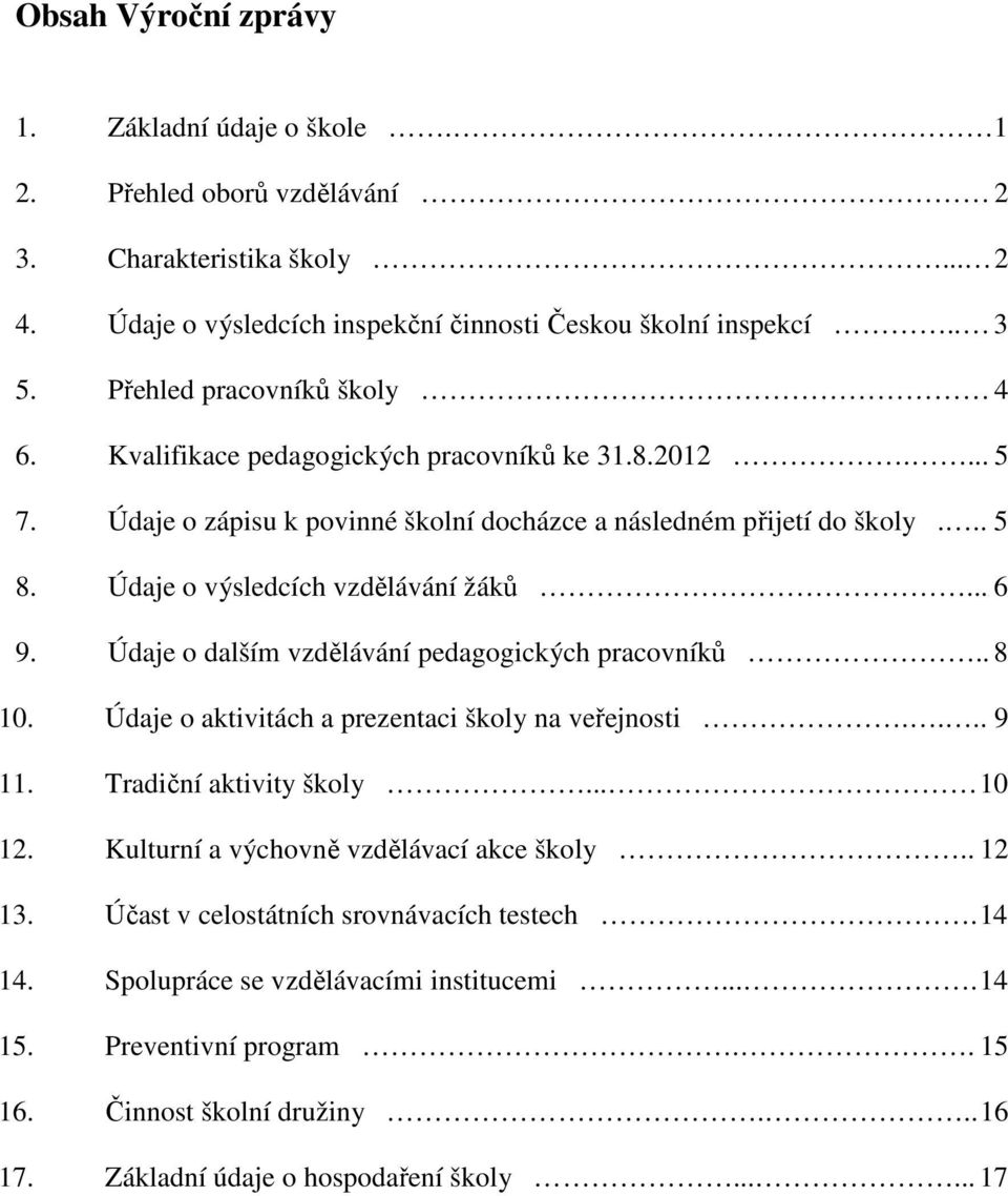 Údaje o výsledcích vzdělávání žáků... 6 9. Údaje o dalším vzdělávání pedagogických pracovníků.. 8 10. Údaje o aktivitách a prezentaci školy na veřejnosti.... 9 11. Tradiční aktivity školy... 10 12.