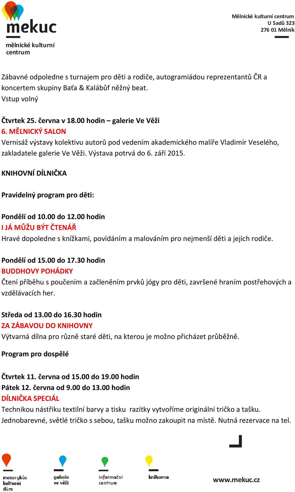 KNIHOVNÍ DÍLNIČKA Pravidelný program pro děti: Pondělí od 10.00 do 12.00 hodin I JÁ MŮŽU BÝT ČTENÁŘ Hravé dopoledne s knížkami, povídáním a malováním pro nejmenší děti a jejich rodiče. Pondělí od 15.