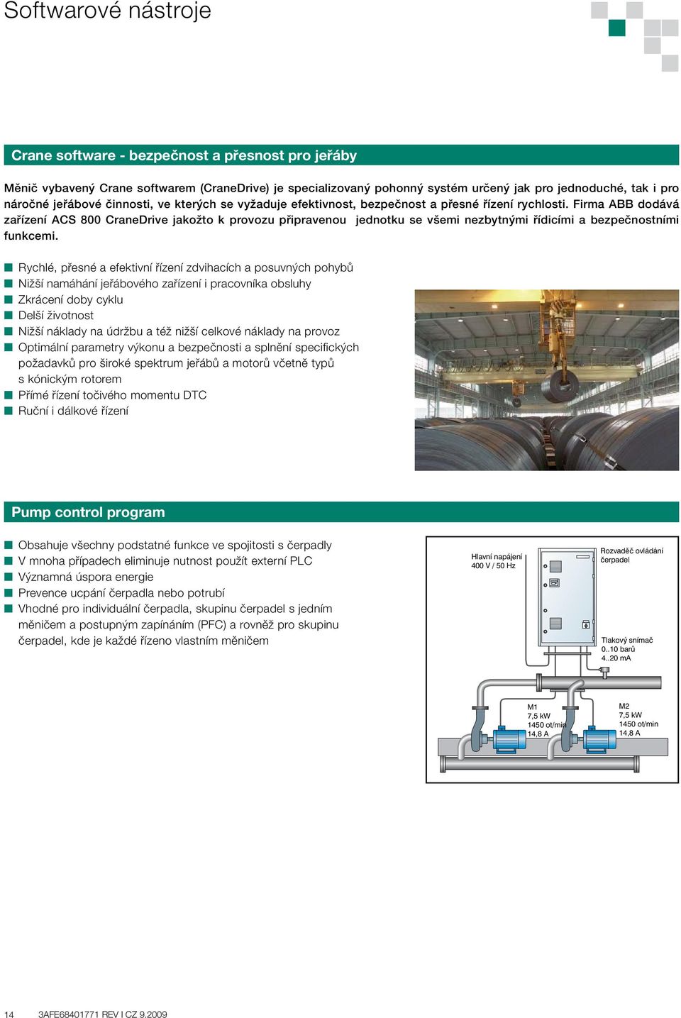 Firma ABB dodává zařízení ACS 800 CraneDrive jakožto k provozu připravenou jednotku se všemi nezbytnými řídicími a bezpečnostními funkcemi.