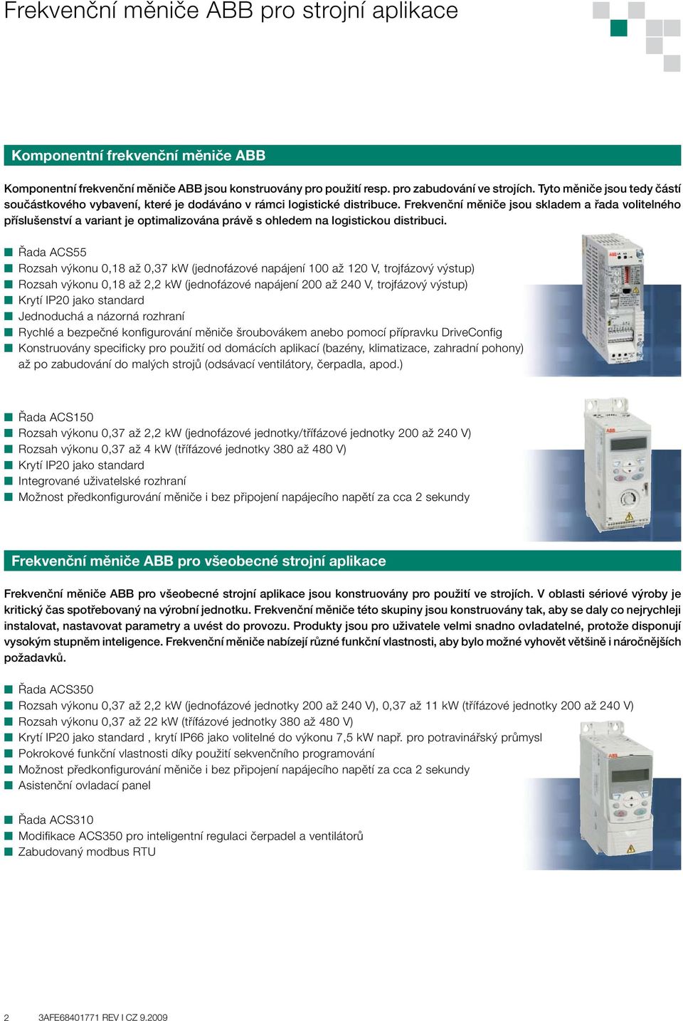 Frekvenční měniče jsou skladem a řada volitelného příslušenství a variant je optimalizována právě s ohledem na logistickou distribuci.